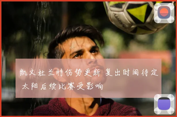 凯文杜兰特伤势更新 复出时间待定 太阳后续比赛受影响