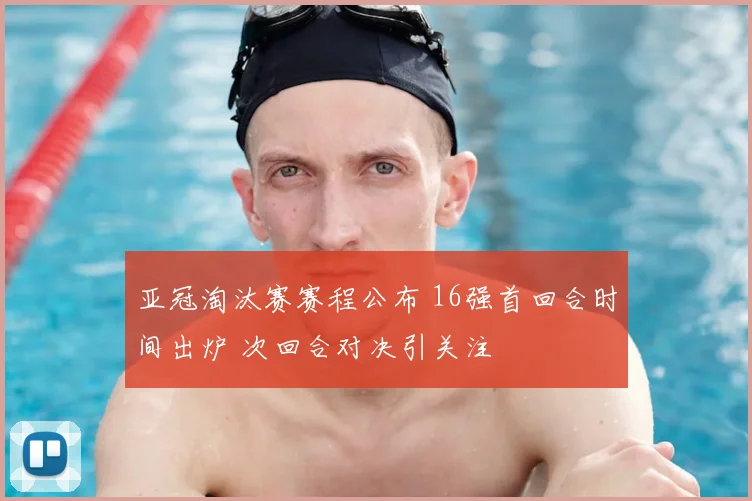 亚冠淘汰赛赛程公布 16强首回合时间出炉 次回合对决引关注