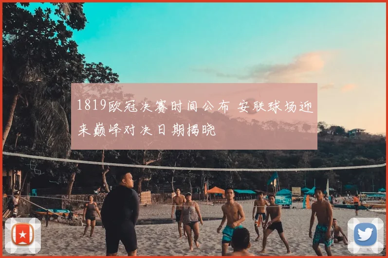 1819欧冠决赛时间公布 安联球场迎来巅峰对决日期揭晓