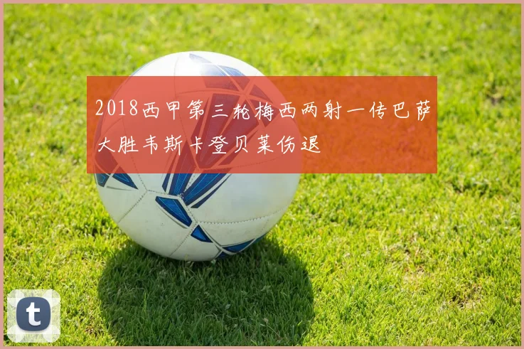 2018西甲第三轮梅西两射一传巴萨大胜韦斯卡登贝莱伤退