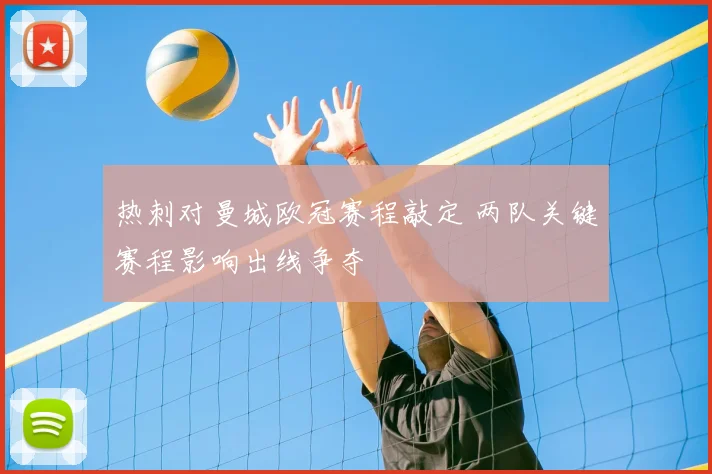 热刺对曼城欧冠赛程敲定 两队关键赛程影响出线争夺