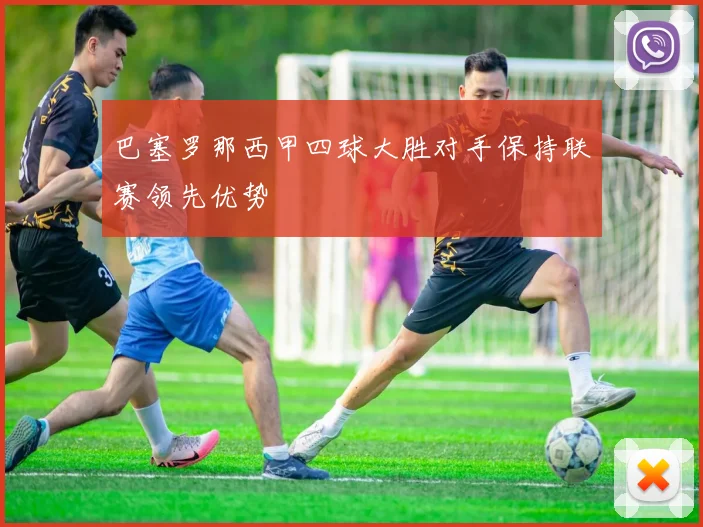 巴塞罗那西甲四球大胜对手保持联赛领先优势