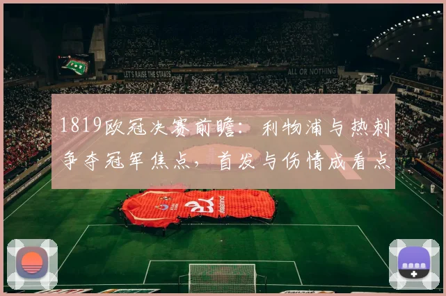 1819欧冠决赛前瞻：利物浦与热刺争夺冠军焦点，首发与伤情成看点