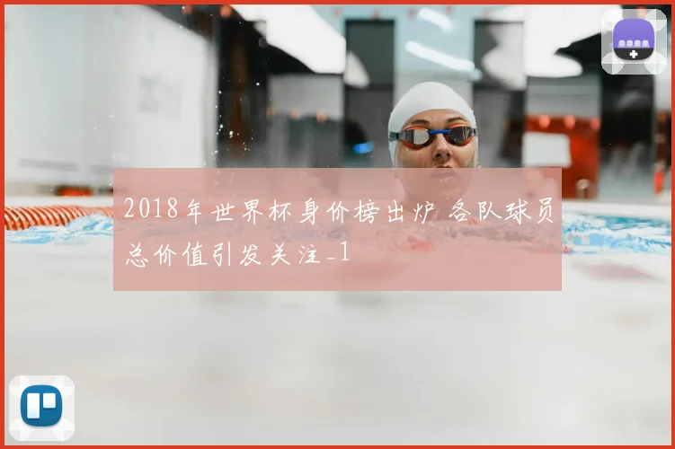 2018年世界杯身价榜出炉 各队球员总价值引发关注_1