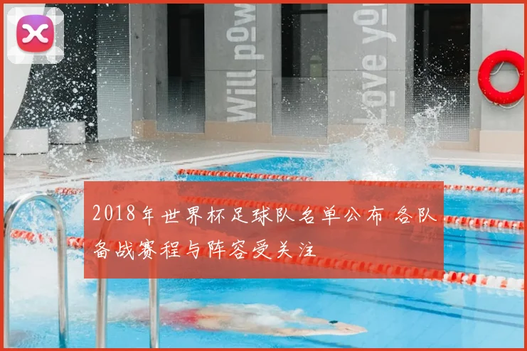 2018年世界杯足球队名单公布 各队备战赛程与阵容受关注