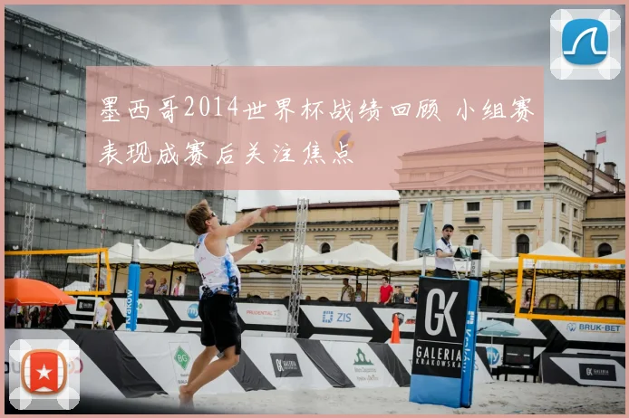墨西哥2014世界杯战绩回顾 小组赛表现成赛后关注焦点